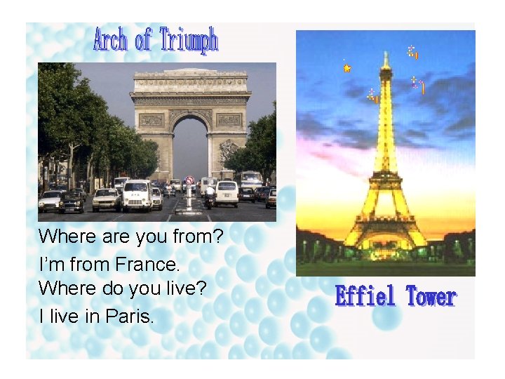 Where are you from? I’m from France. Where do you live? I live in