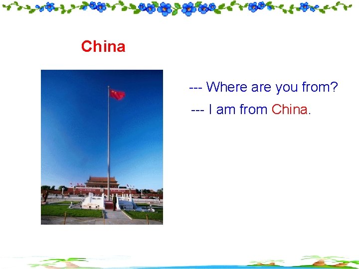 China --- Where are you from? --- I am from China. 