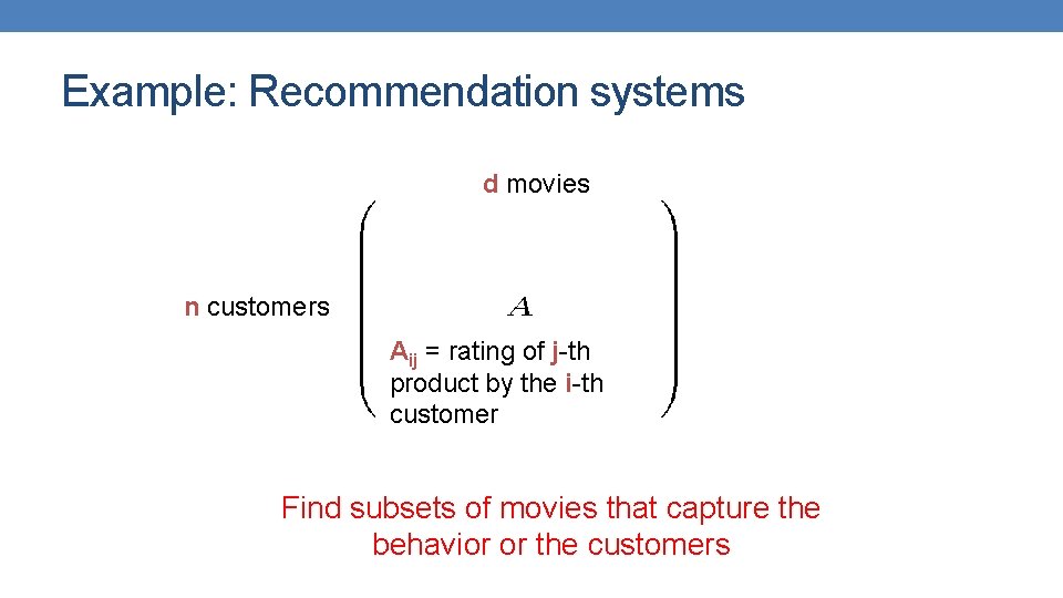 Example: Recommendation systems d movies n customers Aij = rating of j-th product by