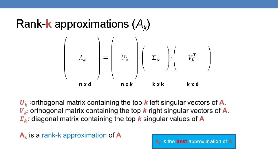 Rank-k approximations (Ak) nxd nxk kxd Ak is the best approximation of A 