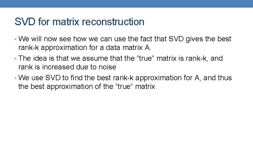 SVD for matrix reconstruction • We will now see how we can use the