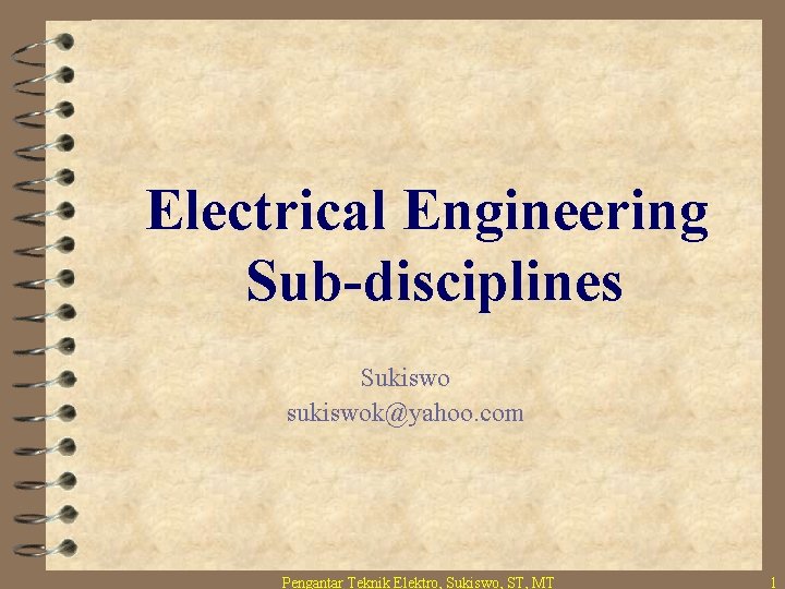 Electrical Engineering Sub-disciplines Sukiswo sukiswok@yahoo. com Pengantar Teknik Elektro, Sukiswo, ST, MT 1 