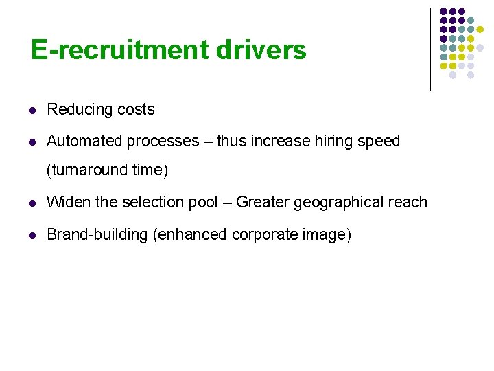 E-recruitment drivers l Reducing costs l Automated processes – thus increase hiring speed (turnaround