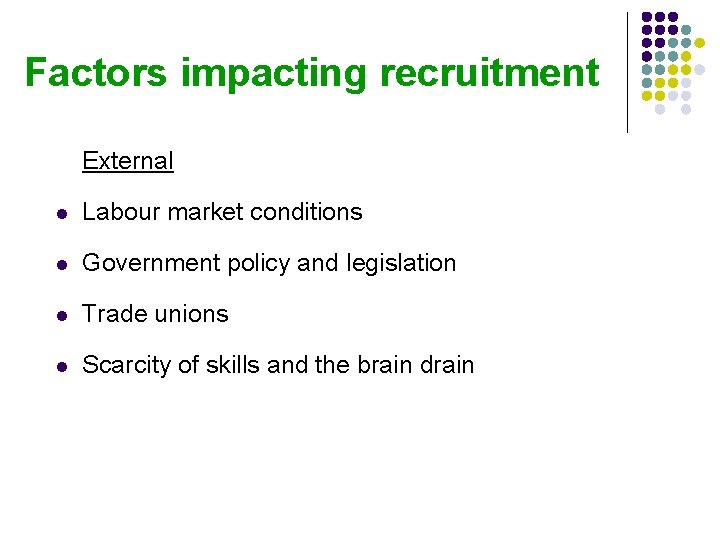 Factors impacting recruitment External l Labour market conditions l Government policy and legislation l