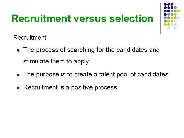 Recruitment versus selection Recruitment l The process of searching for the candidates and stimulate