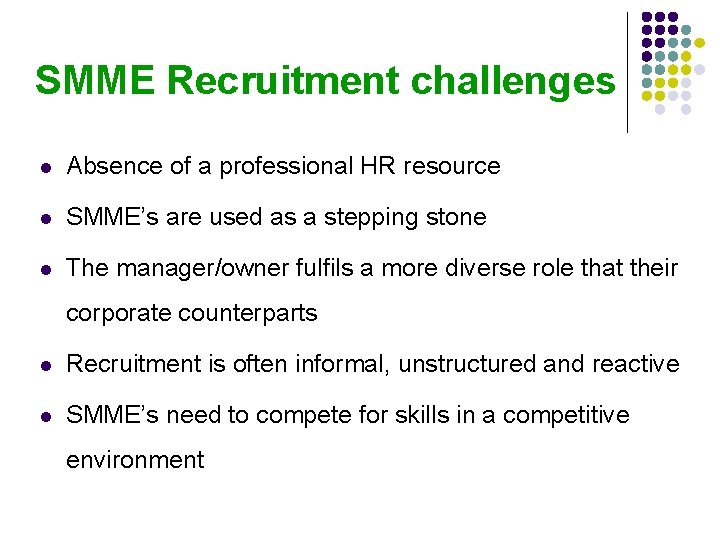 SMME Recruitment challenges l Absence of a professional HR resource l SMME’s are used