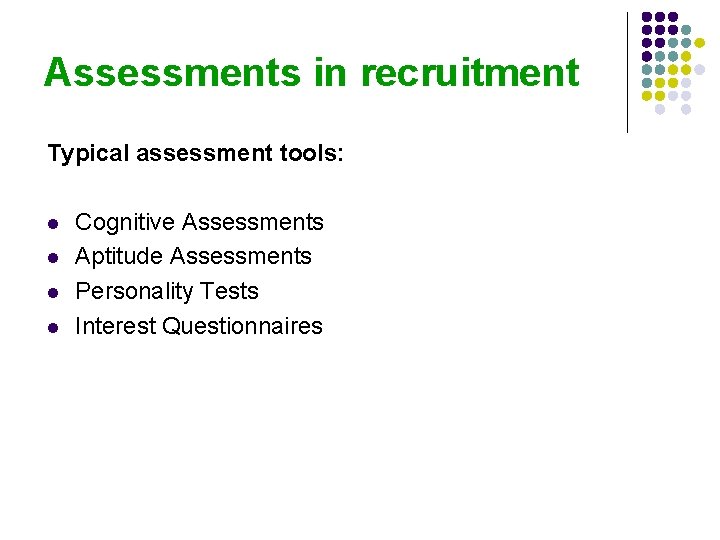 Assessments in recruitment Typical assessment tools: l l Cognitive Assessments Aptitude Assessments Personality Tests