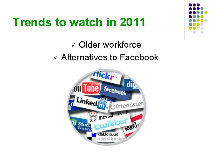 Trends to watch in 2011 Older workforce Alternatives to Facebook 