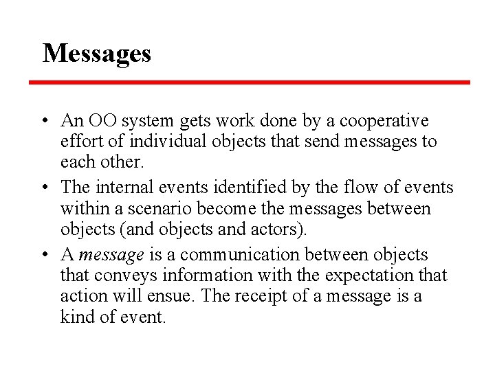 Messages • An OO system gets work done by a cooperative effort of individual