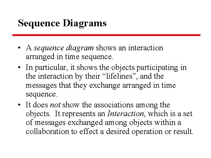 Sequence Diagrams • A sequence diagram shows an interaction arranged in time sequence. •