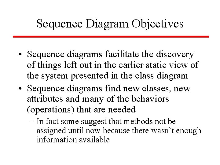 Sequence Diagram Objectives • Sequence diagrams facilitate the discovery of things left out in