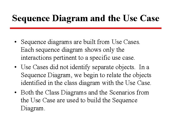 Sequence Diagram and the Use Case • Sequence diagrams are built from Use Cases.