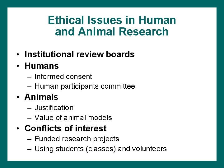 Ethical Issues in Human and Animal Research • Institutional review boards • Humans –