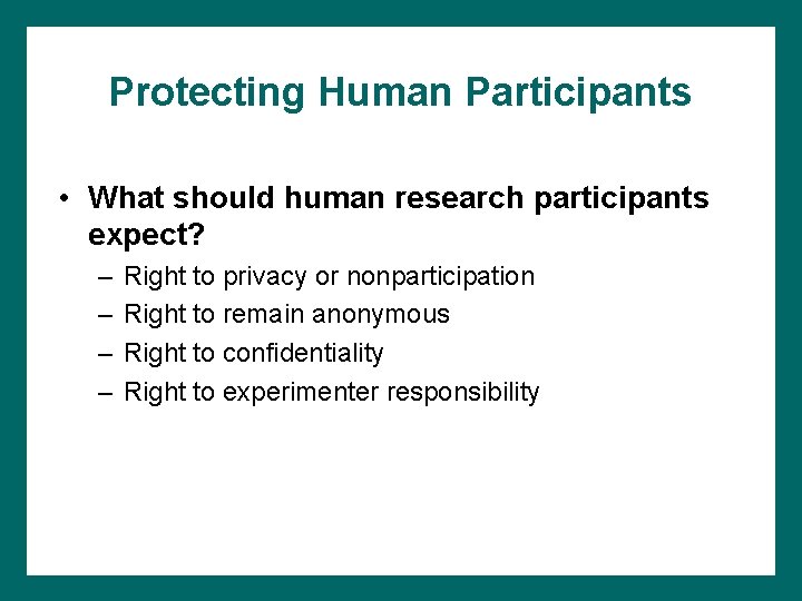 Protecting Human Participants • What should human research participants expect? – – Right to
