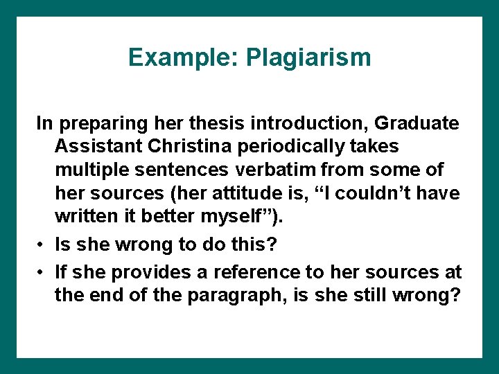 Example: Plagiarism In preparing her thesis introduction, Graduate Assistant Christina periodically takes multiple sentences