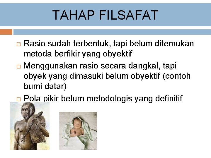 TAHAP FILSAFAT Rasio sudah terbentuk, tapi belum ditemukan metoda berfikir yang obyektif Menggunakan rasio