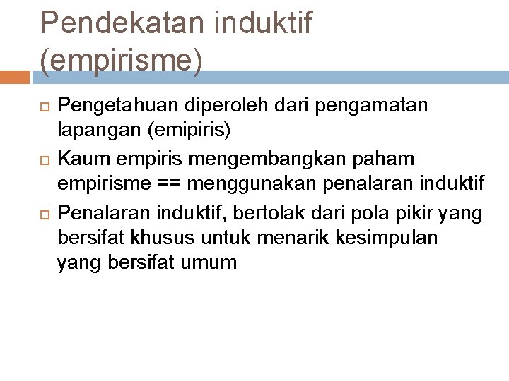 Pendekatan induktif (empirisme) Pengetahuan diperoleh dari pengamatan lapangan (emipiris) Kaum empiris mengembangkan paham empirisme