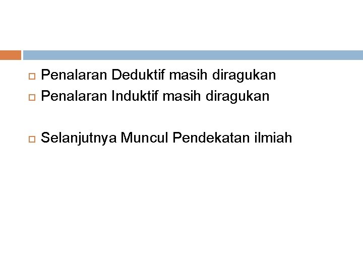  Penalaran Deduktif masih diragukan Penalaran Induktif masih diragukan Selanjutnya Muncul Pendekatan ilmiah 