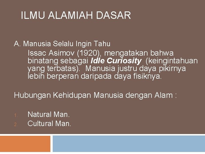 ILMU ALAMIAH DASAR A. Manusia Selalu Ingin Tahu Issac Asimov (1920), mengatakan bahwa binatang