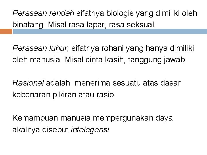 Perasaan rendah sifatnya biologis yang dimiliki oleh binatang. Misal rasa lapar, rasa seksual. Perasaan