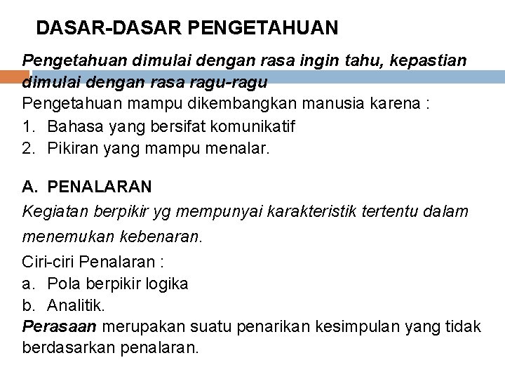 DASAR-DASAR PENGETAHUAN Pengetahuan dimulai dengan rasa ingin tahu, kepastian dimulai dengan rasa ragu-ragu Pengetahuan