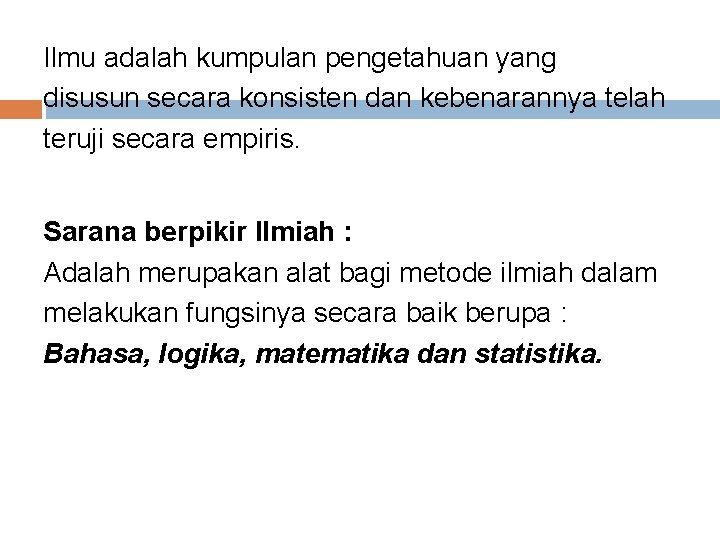 Ilmu adalah kumpulan pengetahuan yang disusun secara konsisten dan kebenarannya telah teruji secara empiris.