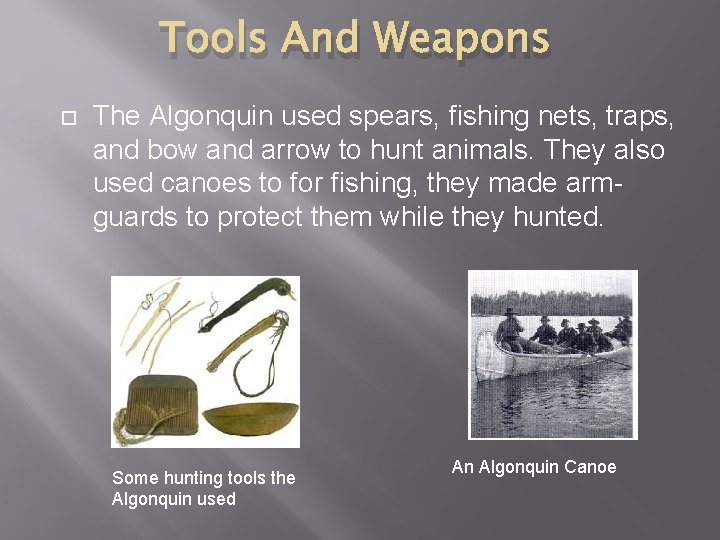 Tools And Weapons The Algonquin used spears, fishing nets, traps, and bow and arrow