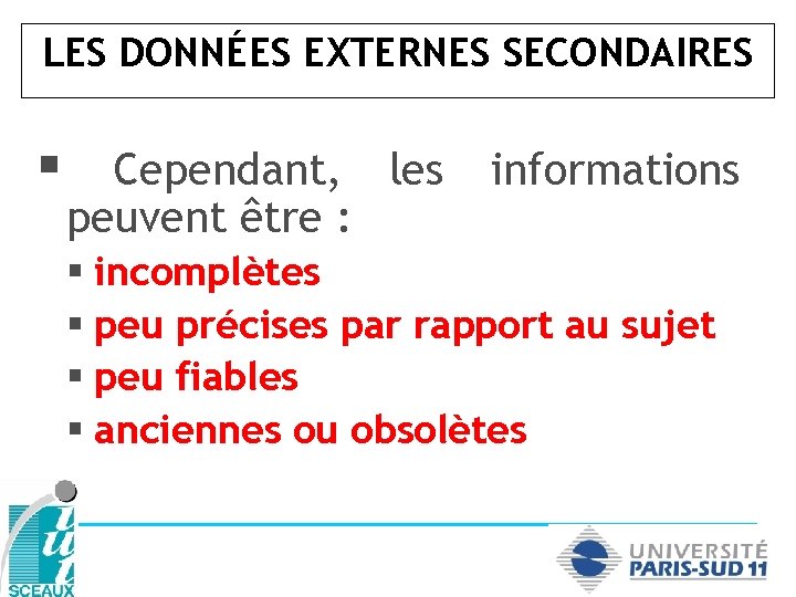 LES DONNÉES EXTERNES SECONDAIRES § Cependant, les peuvent être : informations § incomplètes §