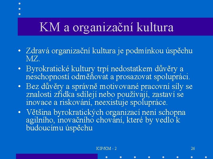 KM a organizační kultura • Zdravá organizační kultura je podmínkou úspěchu MZ. • Byrokratické