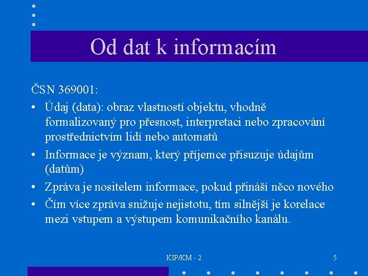 Od dat k informacím ČSN 369001: • Údaj (data): obraz vlastností objektu, vhodně formalizovaný