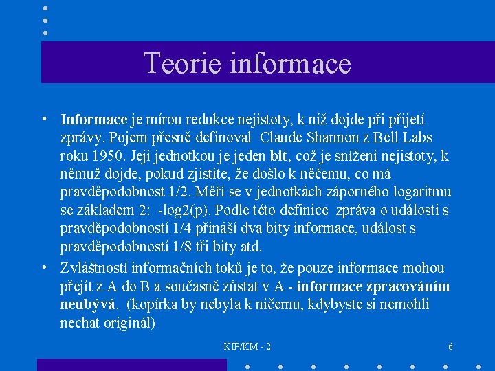 Teorie informace • Informace je mírou redukce nejistoty, k níž dojde přijetí zprávy. Pojem