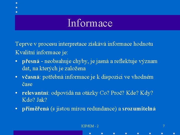 Informace Teprve v procesu interpretace získává informace hodnotu Kvalitní informace je: • přesná -