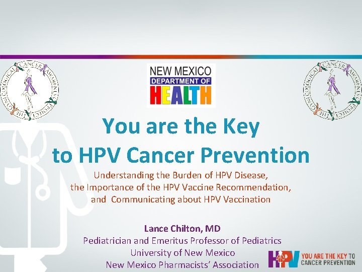You are the Key to HPV Cancer Prevention Understanding the Burden of HPV Disease, You are the Key to HPV Cancer Prevention Understanding the Burden of HPV Disease,
