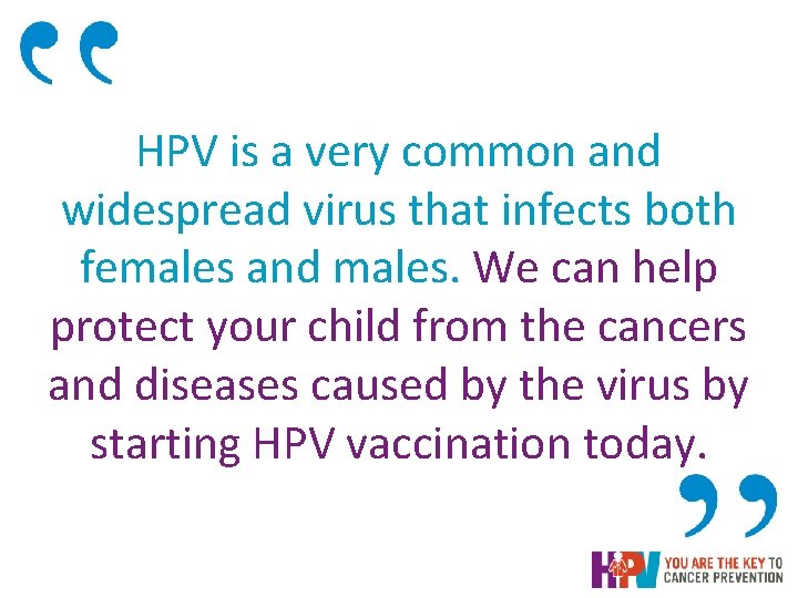 HPV is a very common and widespread virus that infects both females and males. HPV is a very common and widespread virus that infects both females and males.