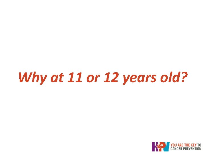 Why at 11 or 12 years old? Why at 11 or 12 years old?