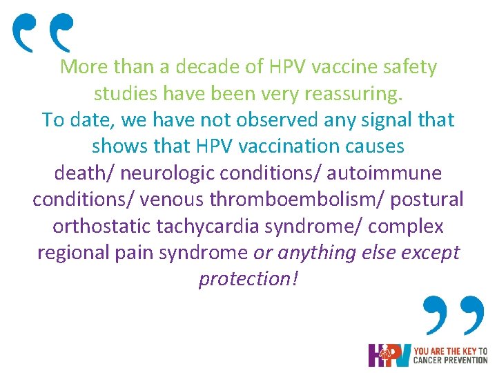 More than a decade of HPV vaccine safety studies have been very reassuring. To More than a decade of HPV vaccine safety studies have been very reassuring. To