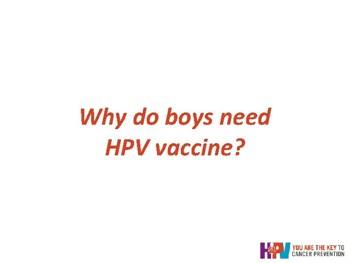 Why do boys need HPV vaccine? Why do boys need HPV vaccine?