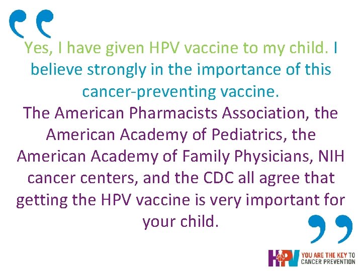 Yes, I have given HPV vaccine to my child. I believe strongly in the Yes, I have given HPV vaccine to my child. I believe strongly in the