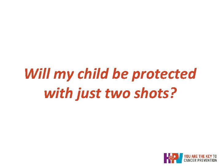 Will my child be protected with just two shots? Will my child be protected with just two shots?