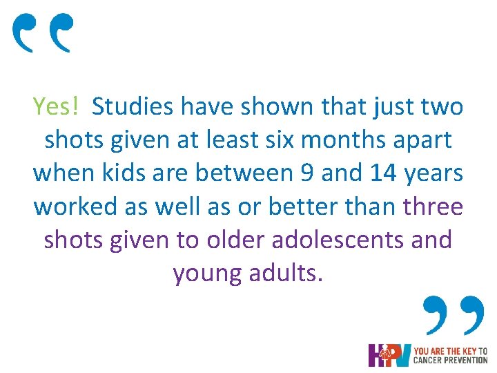 Yes! Studies have shown that just two shots given at least six months apart Yes! Studies have shown that just two shots given at least six months apart