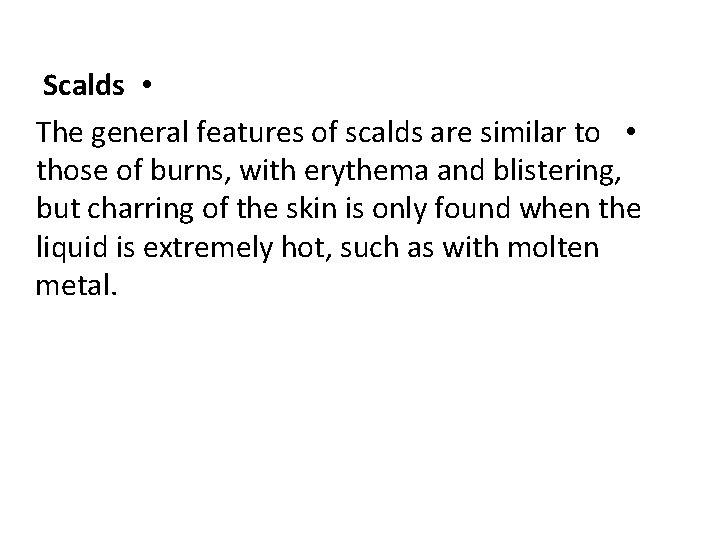 Scalds • The general features of scalds are similar to • those of burns,