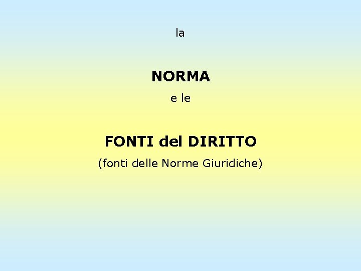 la NORMA e le FONTI del DIRITTO (fonti delle Norme Giuridiche) 