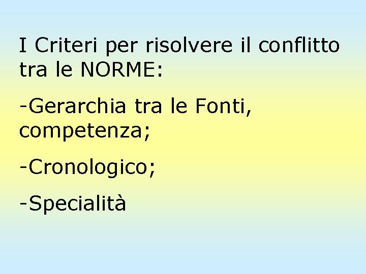 I Criteri per risolvere il conflitto tra le NORME: -Gerarchia tra le Fonti, competenza;