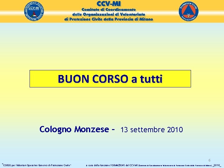 BUON CORSO a tutti Cologno Monzese – 13 settembre 2010 6 “CORSO per Volontari