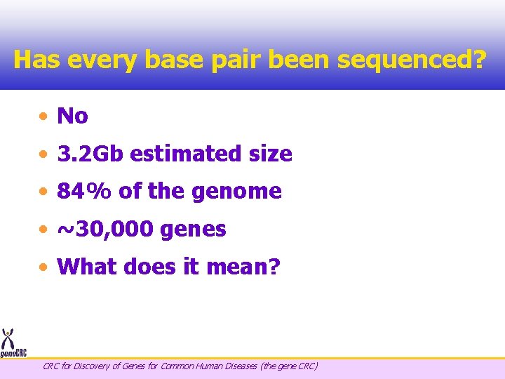 Has every base pair been sequenced? • No • 3. 2 Gb estimated size
