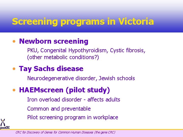 Screening programs in Victoria • Newborn screening PKU, Congenital Hypothyroidism, Cystic fibrosis, (other metabolic