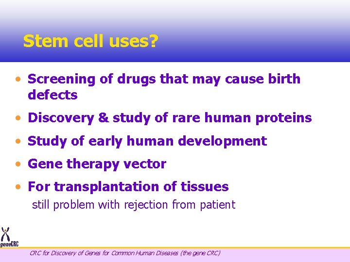 Stem cell uses? • Screening of drugs that may cause birth defects • Discovery