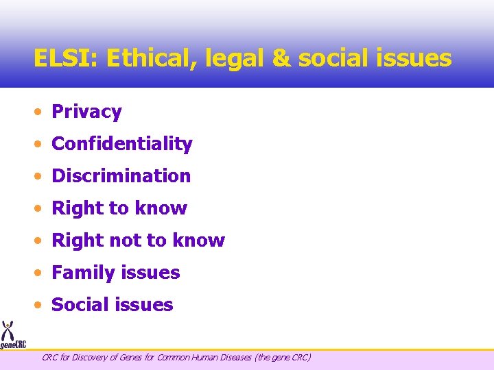 ELSI: Ethical, legal & social issues • Privacy • Confidentiality • Discrimination • Right