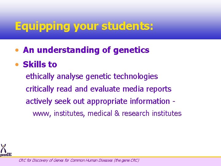 Equipping your students: • An understanding of genetics • Skills to ethically analyse genetic