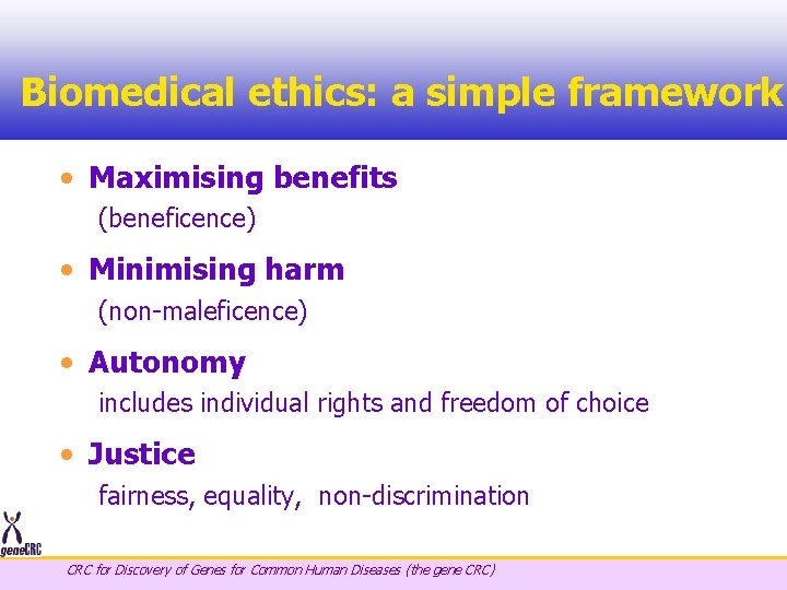 Biomedical ethics: a simple framework • Maximising benefits (beneficence) • Minimising harm (non-maleficence) •
